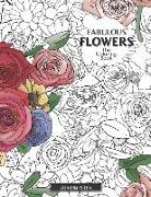 Fabulous Flowers: The Coloring Book: Relax And Color In 30 Beautiful Illustrations Of Bloom, Bouquets, Garden Flowers, Floral Patterns A