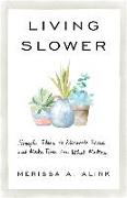 Living Slower - Simple Ideas to Eliminate Excess and Make Time for What Matters