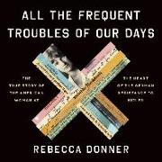 All the Frequent Troubles of Our Days Lib/E: The True Story of the American Woman at the Heart of the German Resistance to Hitler