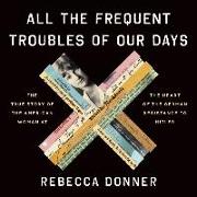 All the Frequent Troubles of Our Days: The True Story of the American Woman at the Heart of the German Resistance to Hitler