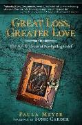 Great Loss, Greater Love: The Art & Heart of Navigating Grief