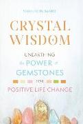 Crystal Wisdom: Unearthing the Power of Gemstones for Positive Life Change