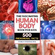 The Fascinating Human Body Book for Kids: 500 Phenomenal Facts!
