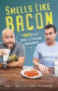 Smells Like Bacon: The Skit Guys Guide to Lifelong Friendships