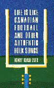 Life Is Like Canadian Football and Other Authentic Folk Songs