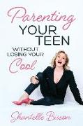 Parenting Your Teen Without Losing Your Cool: A Survival Guide to Get You Through The Teen Years, Alive