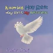 Knowing Holy Spirit: Holy Spirit, My Bestfriend