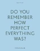 Do Your Remember How Perfect Everything Was?