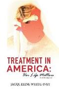 Treatment in America: Her Life Matters