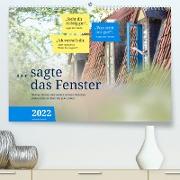 sagte das Fenster 2022 (Premium, hochwertiger DIN A2 Wandkalender 2022, Kunstdruck in Hochglanz)