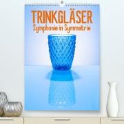 Trinkgläser - Symphonie in Symmetrie (Premium, hochwertiger DIN A2 Wandkalender 2022, Kunstdruck in Hochglanz)