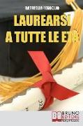 Laurearsi a Tutte le Età: Come Riuscire a Laurearsi Conciliando lo Studio, il Lavoro e gli Impegni