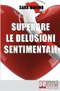 Superare le Delusioni Sentimentali: Come Trasformare una Delusione Sentimentale in un Percorso di Crescita per Rivoluzionare e Migliorare la Tua Vita