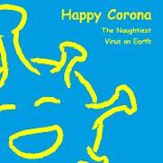 Happy Corona, The Naughtiest Virus on Earth: A cheerful and soothing children's book about Covid-19