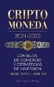 Criptomoneda 2021-2022: Consejos de Comercio y Estrategias de Inversión para Principiantes (Bitcoin, Ethereum, Ripple, Doge, Cardano, Shiba, S