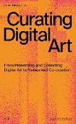 Curating Digital Art: From Presenting and Collecting Digital Art to Networked Co-Curation