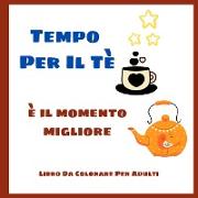 Tempo Per Il Tè È Il Momento Migliore - Libro Da Colorare Per Adulti