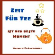 Zeit Für Tee Ist Der Beste Moment - Malbuch Für Erwachsene