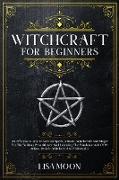 Witchcraft For Beginners: An Effective Guide To Wiccan Spells, Rituals, Witchcraft And Magic For The Solitary Practitioner And Learning The Fund