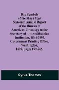 Day Symbols of the Maya Year Sixteenth Annual Report of the Bureau of American Ethnology to the Secretary of the Smithsonian Institution, 1894-1895, Government Printing Office, Washington, 1897, pages 199-266