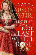 Elizabeth of York: The Last White Rose