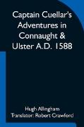 Captain Cuellar's Adventures in Connaught & Ulster A.D. 1588, To which is added An Introduction and Complete Translation of Captain Cuellar's Narrative of the Spanish Armada and his adventures in Ireland