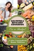 Air Fryer and Keto Diet Cookbook on a Budget: The Easiest Way to Lose Weight Quickly. 136 Delicious Recipes for Increase your energy and Start Your Ne