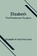 Elizabeth, the Disinherited Daughter