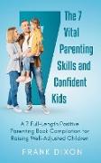 The 7 Vital Parenting Skills and Confident Kids: A 7 Full-Length Positive Parenting Book Compilation for Raising Well-Adjusted Children