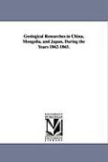 Geological Researches in China, Mongolia, and Japan, During the Years 1862-1865