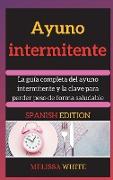 Ayuno Intermitente: La guía completa del ayuno intermitente y la clave para perder peso de forma saludable