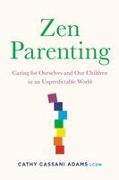 Zen Parenting: Caring for Ourselves and Our Children in an Unpredictable World