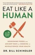 Eat Like a Human: Nourishing Foods and Ancient Ways of Cooking to Revolutionize Your Health