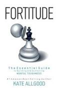 Fortitude: The Essential Guide to Building and Sustaining Mental Toughness
