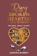 Diary of the Broken Hearted: As a Woman: My Raw, Uncut Diary Volume 1