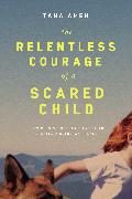 The Relentless Courage of a Scared Child