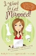 I Want to Get Married!: One Wannabe Bride's Misadventures with Handsome Houdinis, Technicolor Grooms, Morality Police, and Other Mr. Not Quite