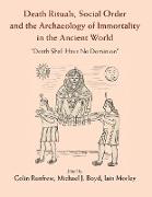 Death Rituals, Social Order and the Archaeology of Immortality in the Ancient World