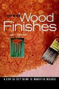 Great Wood Finishes: A Step-By-Step Guide to Beautiful Results