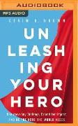 Unleashing Your Hero: Rise Above Any Challenge, Expand Your Impact, and Be the Hero the World Needs
