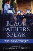 Black Fathers Speak: The Hard Truths of Being a Black Man and the Father of Black Sons and Daughters