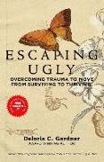 Escaping Ugly: Overcoming Trauma to Move From Surviving to Thriving