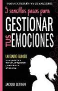 5 sencillos pasos para GESTIONAR TUS EMOCINOES: Un Diario Guiado para ayudarte a rastrear, comprender y controlar tus emociones