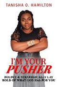 I'm Your Pusher: Boldly and Strategically Lay Hold of What God Has for You