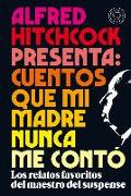 Alfred Hitchcock Presenta: Cuentos Que Mi Madre Nunca Me Contó / Alfred Hitchcoc K Presents: Stories My Mother Never Told Me