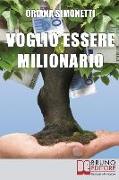 Voglio Essere Milionario: Programma la Tua Mente con le Strategie Utilizzate dalle Persone di Successo