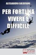 Per fortuna vivere è difficile: Affrontare il Dolore con Consapevolezza e Distacco per Trasformarlo in Occasione di Crescita