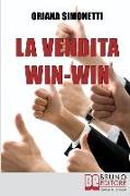 La Vendita Win-Win: Come Incrementare le Tue Abilita&#768, di Venditore nel Rispetto del Cliente e delle Sue Esigenze