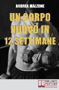 Un Corpo Nuovo in 12 Settimane: Come Ottenere un Corpo Scolpito e Tonico con un Programma d'allenamento Semplice ed Efficace