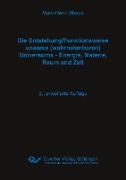 Die Entstehung/Funktionsweise unseres (wahrnehmbaren) Universums - Energie, Materie, Raum und Zeit. 2., erweiterte Auflage